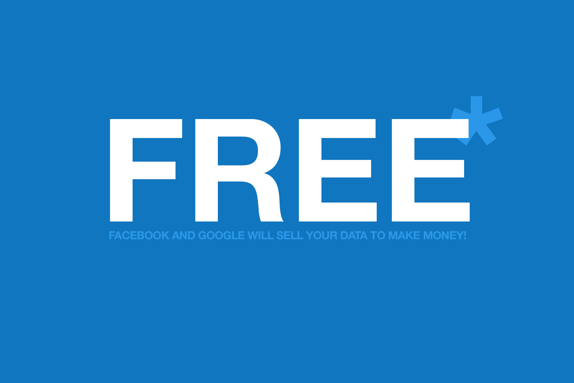 "Free" written in white, with an asterisk in a pale blue colour. Smaller blue text underneath reads "Facebook and Google will sell your data to make money!". Blue background.